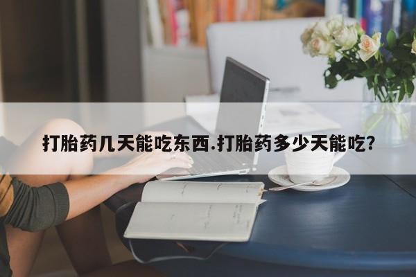 购买米非司酮片的联系方式打胎药几天能吃东西.打胎药多少天能吃？