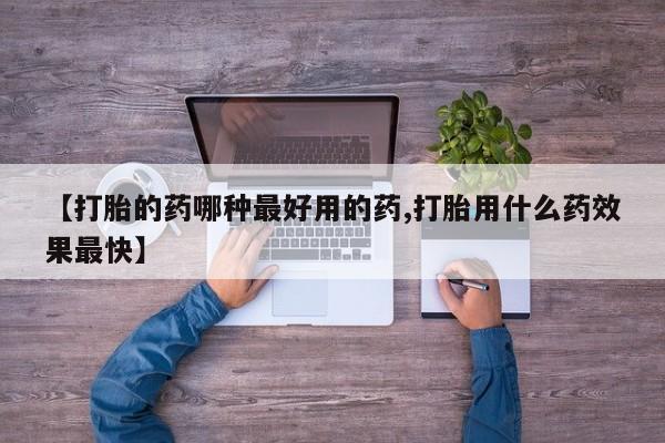购买米非司酮片的联系方式【打胎的药哪种最好用的药,打胎用什么药效果最快】