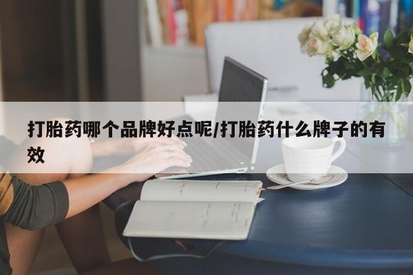 购买米非司酮片的联系方式打胎药哪个品牌好点呢/打胎药什么牌子的有效