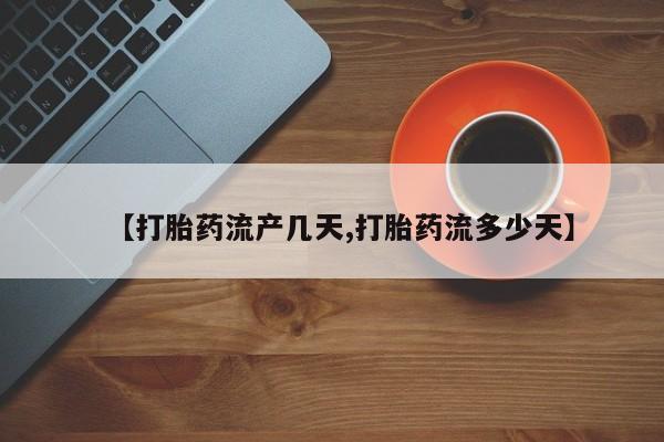 购买米非司酮片的联系方式【打胎药流产几天,打胎药流多少天】