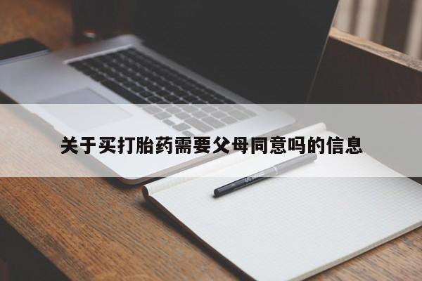 购买米非司酮片的联系方式关于买打胎药需要父母同意吗的信息