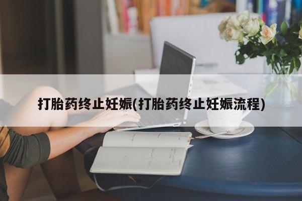 购买米非司酮片的联系方式打胎药终止妊娠(打胎药终止妊娠流程)
