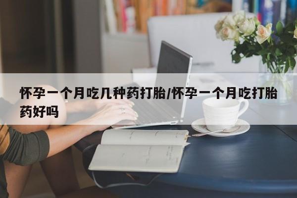 购买米非司酮片的联系方式怀孕一个月吃几种药打胎/怀孕一个月吃打胎药好吗