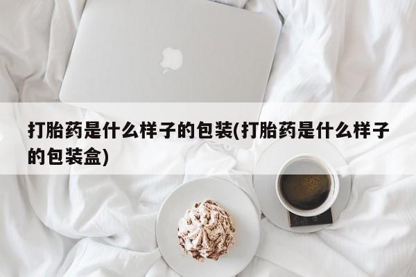 购买米非司酮片的联系方式打胎药是什么样子的包装(打胎药是什么样子的包装盒)