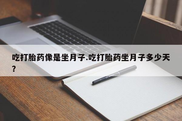 购买米非司酮片的联系方式吃打胎药像是坐月子.吃打胎药坐月子多少天？
