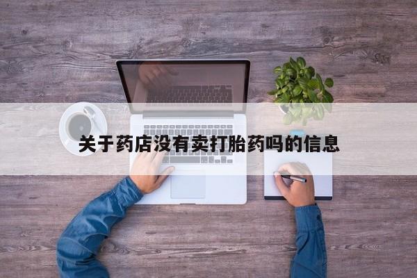 购买米非司酮片的联系方式关于药店没有卖打胎药吗的信息