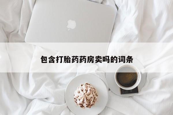 购买米非司酮片的联系方式包含打胎药药房卖吗的词条
