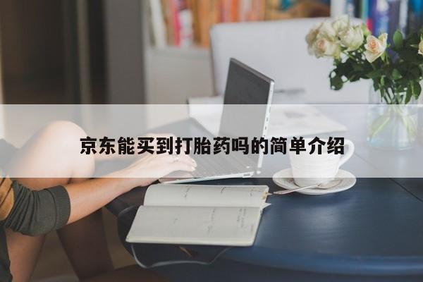 购买米非司酮片的联系方式京东能买到打胎药吗的简单介绍